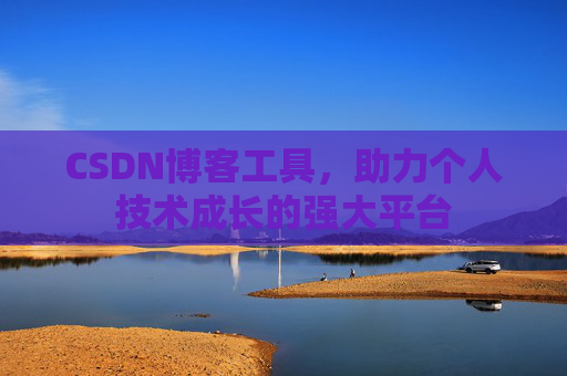 CSDN博客工具，助力个人技术成长的强大平台